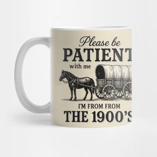 Please Be Patient with Me I'm from the 1900s – Funny Retro Vintage Quote Mug
